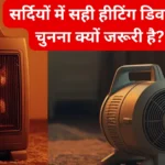 सर्दियों में सही हीटिंग डिवाइस चुनना क्यों जरूरी है